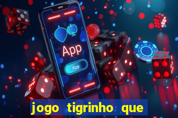 jogo tigrinho que da bonus no cadastro