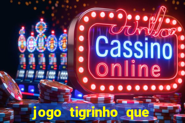 jogo tigrinho que da bonus no cadastro
