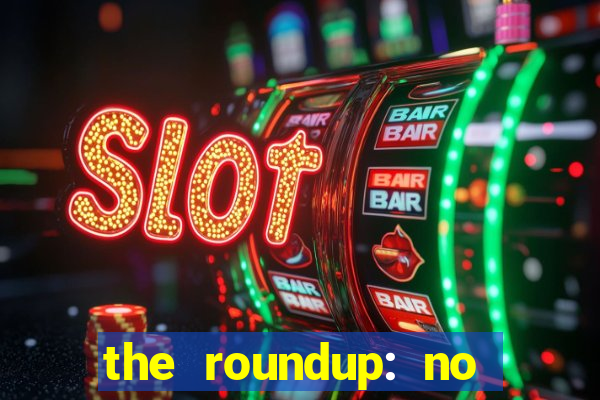 the roundup: no way out dublado download