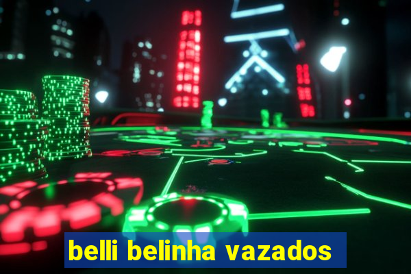 belli belinha vazados