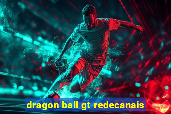 dragon ball gt redecanais
