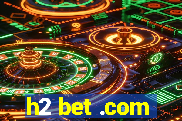 h2 bet .com