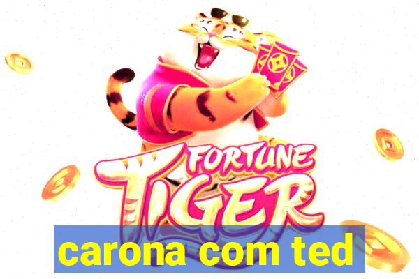 carona com ted