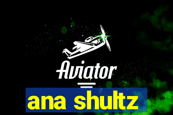 ana shultz