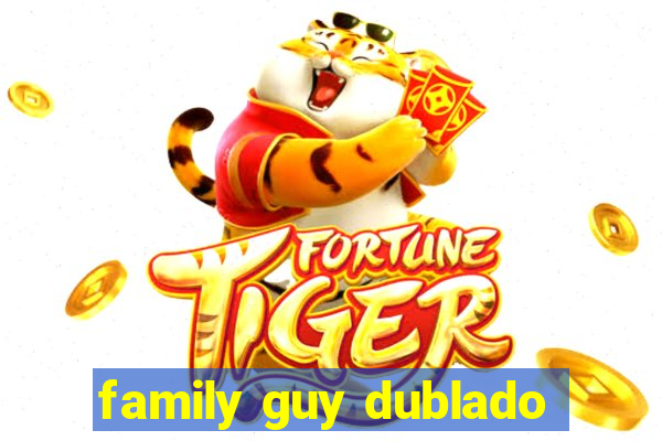 family guy dublado