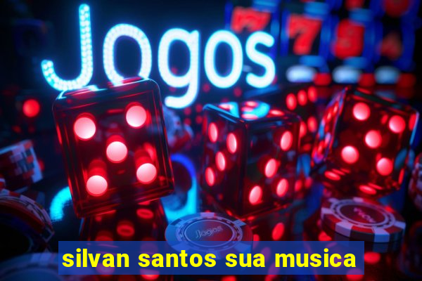 silvan santos sua musica