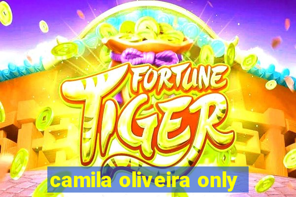camila oliveira only
