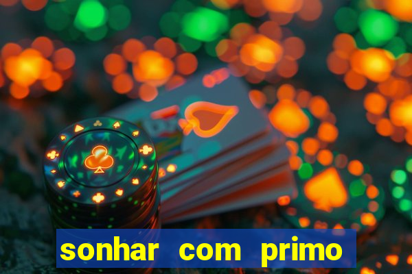sonhar com primo jogo do bicho