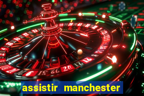 assistir manchester united ao vivo futemax