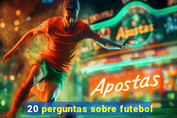 20 perguntas sobre futebol