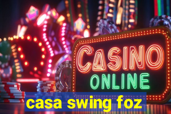 casa swing foz
