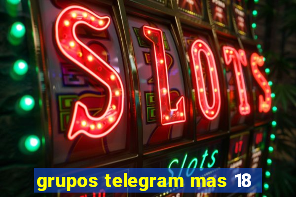 grupos telegram mas 18