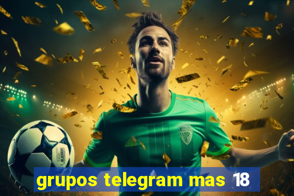 grupos telegram mas 18