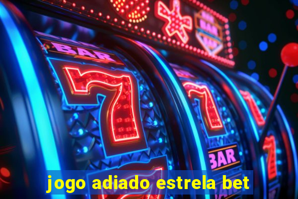 jogo adiado estrela bet