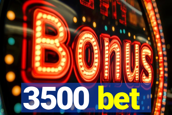 3500 bet