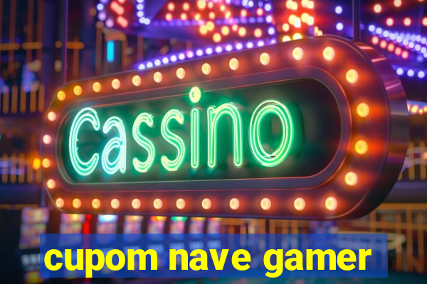 cupom nave gamer