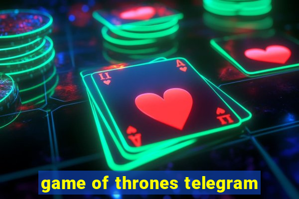 game of thrones telegram