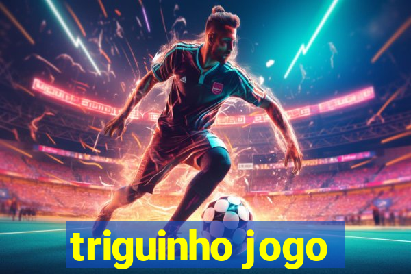 triguinho jogo