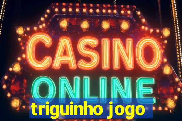 triguinho jogo
