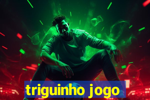 triguinho jogo