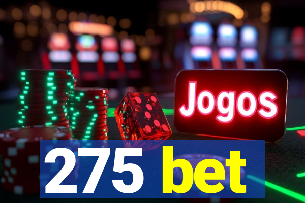 275 bet
