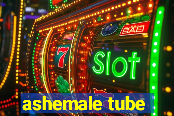 ashemale tube