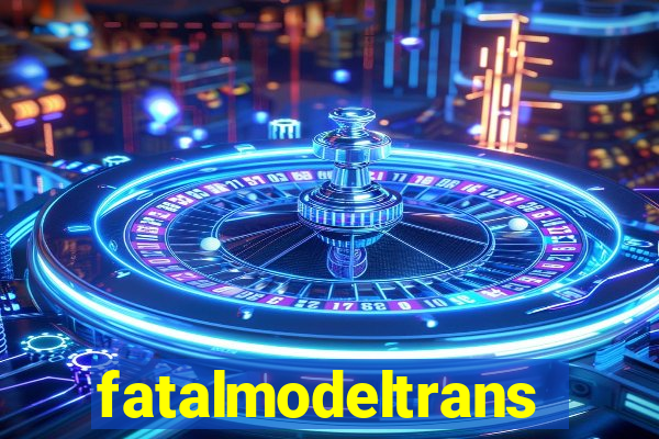 fatalmodeltransex
