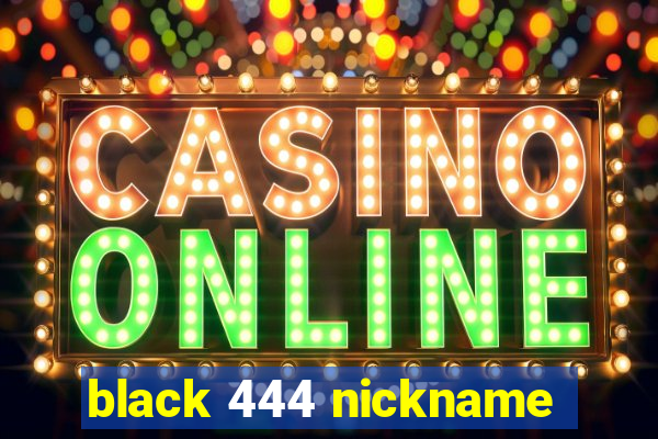 black 444 nickname
