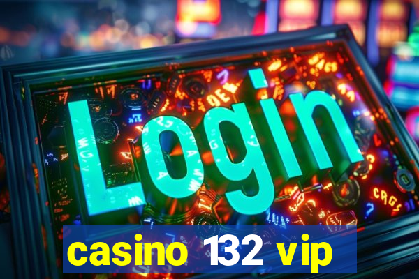 casino 132 vip