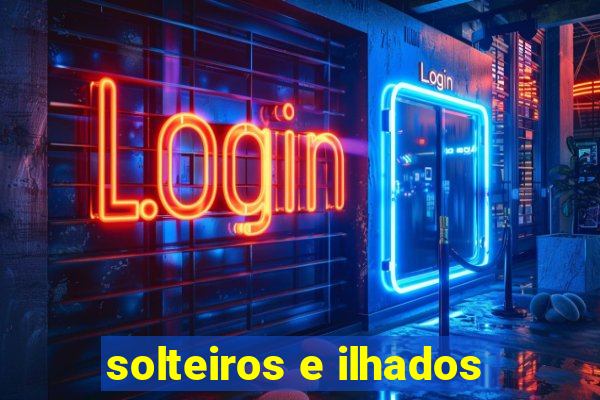 solteiros e ilhados
