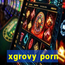 xgrovy porn