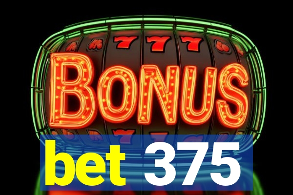 bet 375