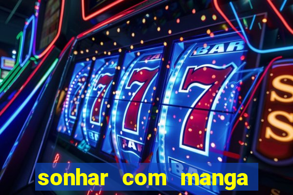 sonhar com manga madura jogo do bicho