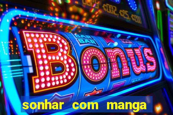 sonhar com manga madura jogo do bicho