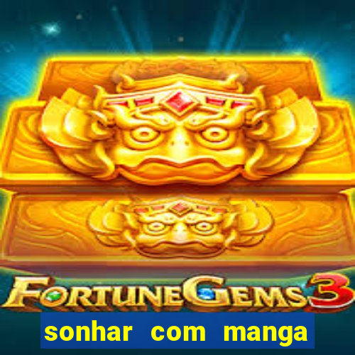 sonhar com manga madura jogo do bicho