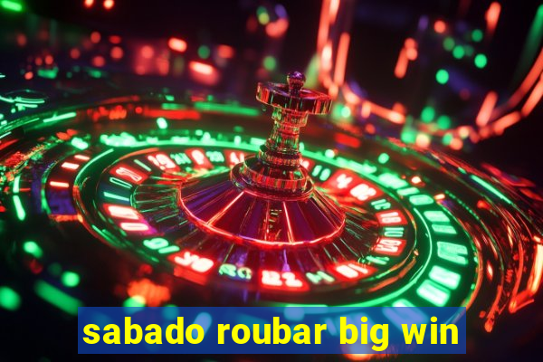 sabado roubar big win