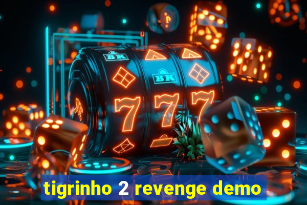 tigrinho 2 revenge demo