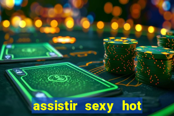 assistir sexy hot ao vivo gratis