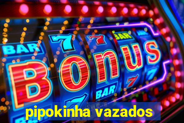 pipokinha vazados