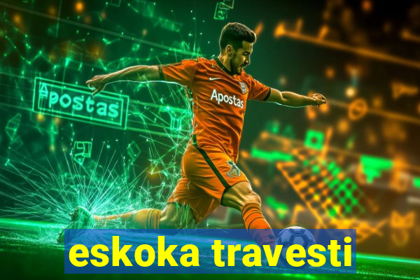 eskoka travesti