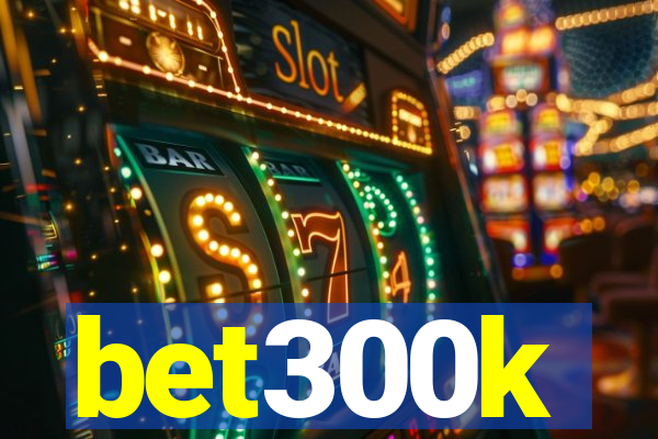 bet300k