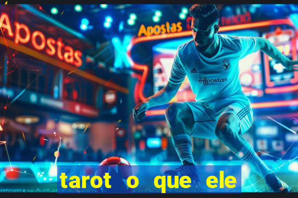 tarot o que ele sente por mim