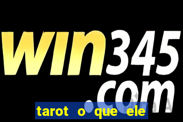 tarot o que ele sente por mim