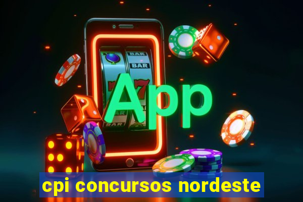 cpi concursos nordeste