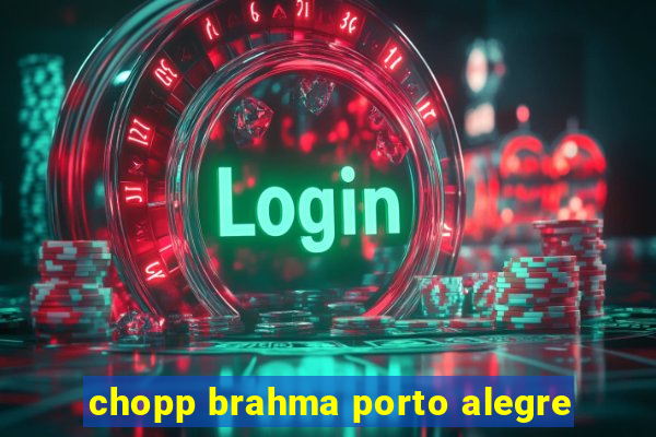 chopp brahma porto alegre