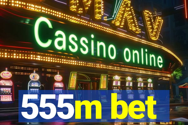 555m bet