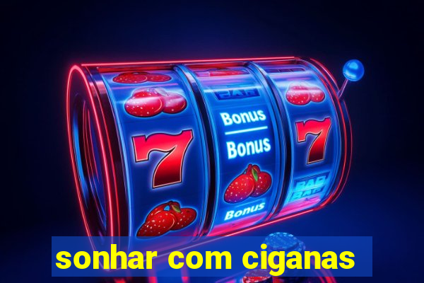 sonhar com ciganas