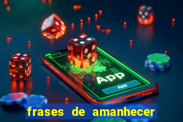frases de amanhecer com deus