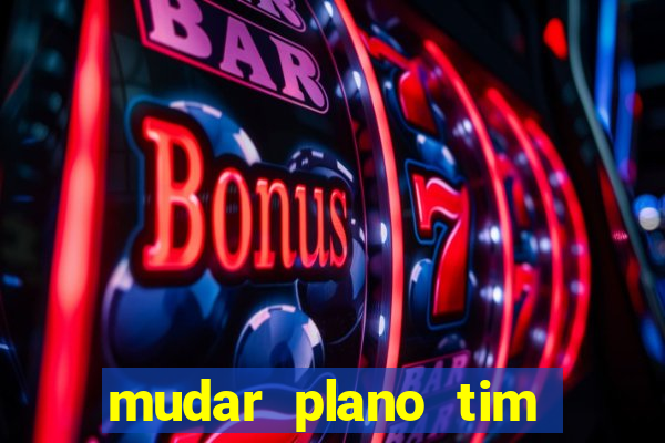 mudar plano tim beta mensal para semanal