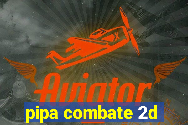 pipa combate 2d